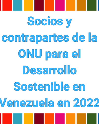 Conoce a los socios y contrapartes de la ONU para el Desarrollo Sostenible en Venezuela 2022.